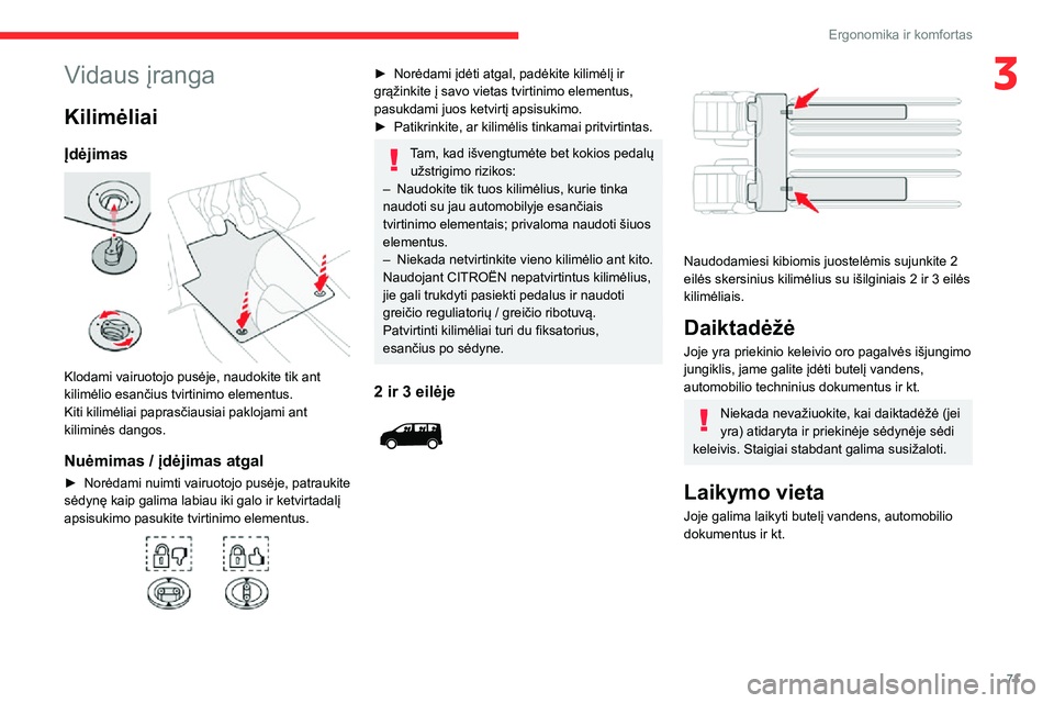 CITROEN JUMPER SPACETOURER 2021  Eksploatavimo vadovas (in Lithuanian) 71
Ergonomika ir komfortas
3Vidaus įranga
Kilimėliai
Įdėjimas 
 
Klodami vairuotojo pusėje, naudokite tik ant 
kilimėlio esančius tvirtinimo elementus.
Kiti kilimėliai paprasčiausiai paklojam