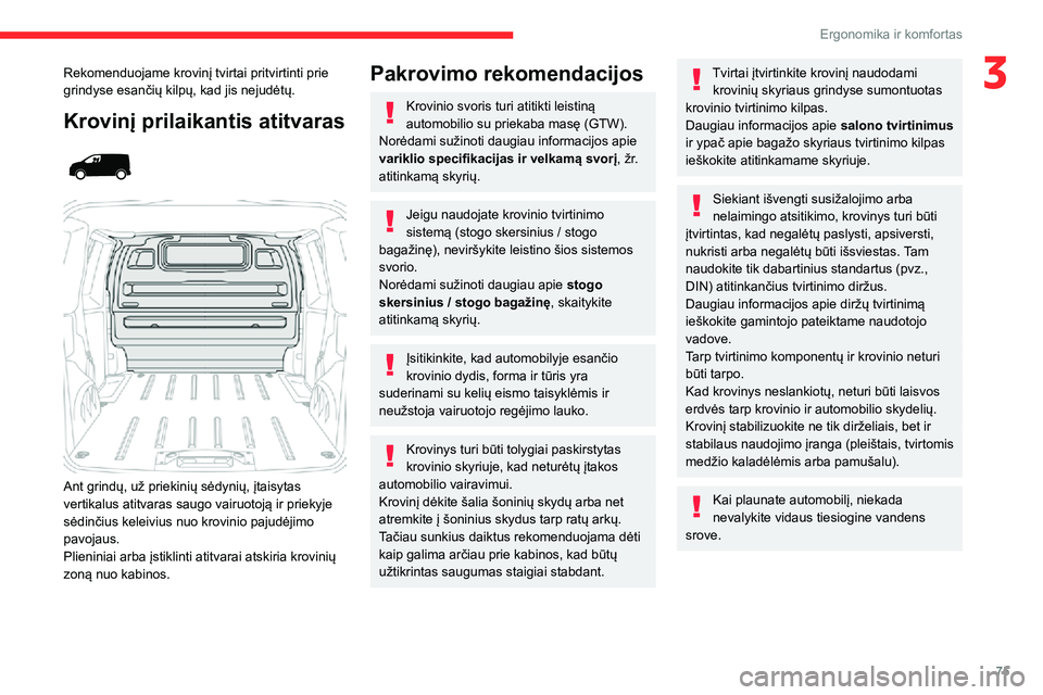 CITROEN JUMPER SPACETOURER 2021  Eksploatavimo vadovas (in Lithuanian) 75
Ergonomika ir komfortas
3Rekomenduojame krovinį tvirtai pritvirtinti prie 
grindyse esančių kilpų, kad jis nejudėtų.
Krovinį prilaikantis atitvaras 
  
 
Ant grindų, už priekinių sėdyni