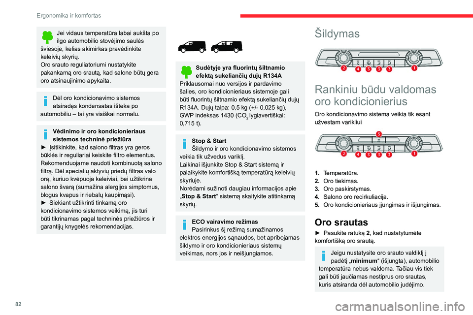 CITROEN JUMPER SPACETOURER 2021  Eksploatavimo vadovas (in Lithuanian) 82
Ergonomika ir komfortas
Jei vidaus temperatūra labai aukšta po ilgo automobilio stovėjimo saulės 
šviesoje, kelias akimirkas pravėdinkite 
keleivių skyrių.
Oro srauto reguliatoriumi nustaty