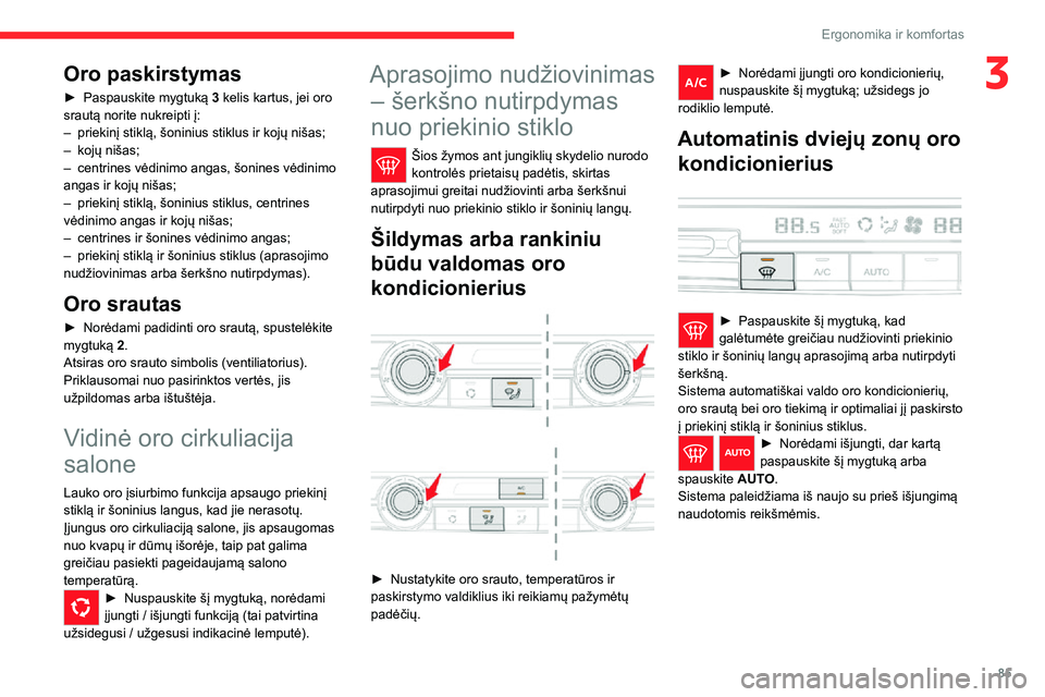 CITROEN JUMPER SPACETOURER 2021  Eksploatavimo vadovas (in Lithuanian) 85
Ergonomika ir komfortas
3Oro paskirstymas
► Paspauskite mygtuką 3 kelis kartus, jei oro 
srautą norite nukreipti į:
– priekinį stiklą, šoninius stiklus ir kojų nišas;– kojų nišas;