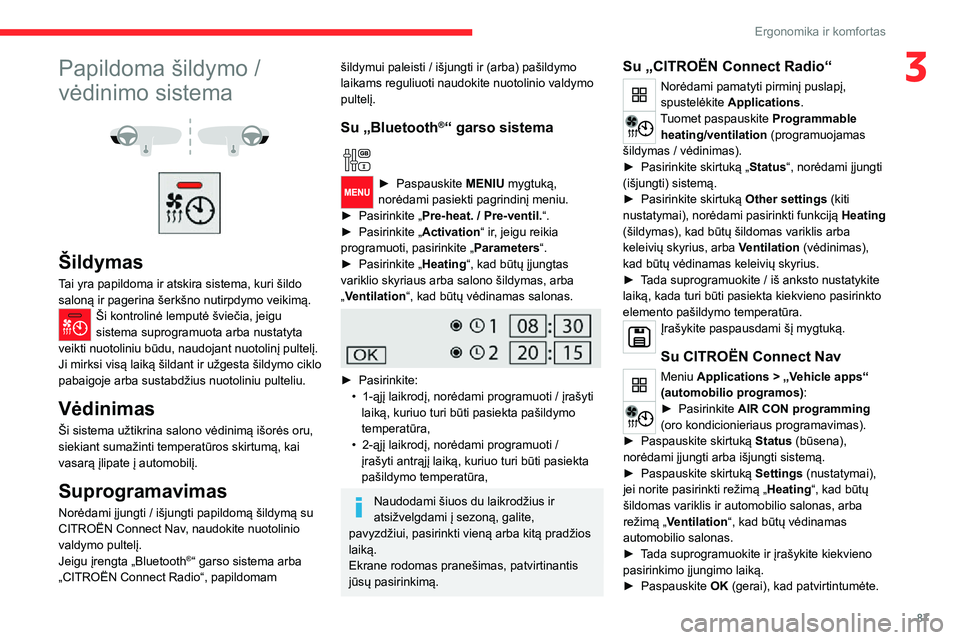 CITROEN JUMPER SPACETOURER 2021  Eksploatavimo vadovas (in Lithuanian) 87
Ergonomika ir komfortas
3Papildoma šildymo / 
vėdinimo sistema
 
  
 
Šildymas
Tai yra papildoma ir atskira sistema, kuri šildo 
saloną ir pagerina šerkšno nutirpdymo veikimą.
Ši kontrolin