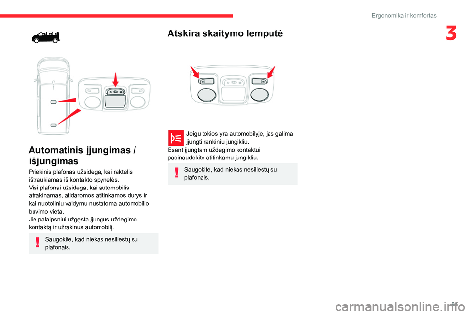 CITROEN JUMPER SPACETOURER 2021 Eksploatavimo vadovas (in Lithuanian) 91
Ergonomika ir komfortas
3
Automatinis įjungimas / išjungimas
Priekinis plafonas užsidega, kai raktelis
ištraukiamas iš kontakto spynelės.
Visi plafonai užsidega, kai automobilis
atrak CITROEN JUMPER SPACETOURER 2021 Eksploatavimo vadovas (in Lithuanian) 91
Ergonomika ir komfortas
3
Automatinis įjungimas / išjungimas
Priekinis plafonas užsidega, kai raktelis
ištraukiamas iš kontakto spynelės.
Visi plafonai užsidega, kai automobilis
atrak