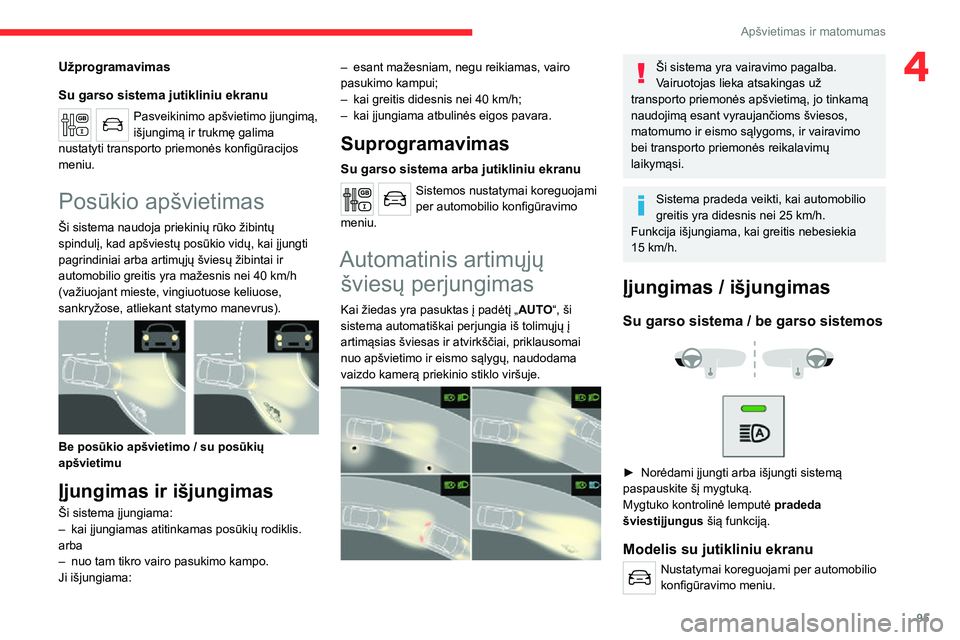 CITROEN JUMPER SPACETOURER 2021 Eksploatavimo vadovas (in Lithuanian) 95
Apšvietimas ir matomumas
4Užprogramavimas
Su garso sistema jutikliniu ekranu
Pasveikinimo apšvietimo įjungimą,
išjungimą ir trukmę galima
nustatyti transporto priemonės konfigūracijos
CITROEN JUMPER SPACETOURER 2021 Eksploatavimo vadovas (in Lithuanian) 95
Apšvietimas ir matomumas
4Užprogramavimas
Su garso sistema jutikliniu ekranu
Pasveikinimo apšvietimo įjungimą,
išjungimą ir trukmę galima
nustatyti transporto priemonės konfigūracijos
