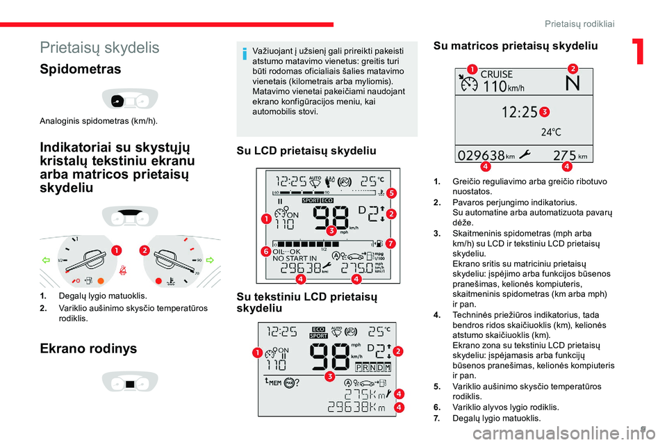 CITROEN JUMPER SPACETOURER 2020 Eksploatavimo vadovas (in Lithuanian) 9
Prietaisų skydelis
Spidometras
Analoginis spidometras (km/h).
Indikatoriai su skystųjų
kristalų tekstiniu ekranu
arba matricos prietaisų
skydeliu
1.Degalų lygio matuoklis.
2. Variklio auši CITROEN JUMPER SPACETOURER 2020 Eksploatavimo vadovas (in Lithuanian) 9
Prietaisų skydelis
Spidometras
Analoginis spidometras (km/h).
Indikatoriai su skystųjų
kristalų tekstiniu ekranu
arba matricos prietaisų
skydeliu
1.Degalų lygio matuoklis.
2. Variklio auši