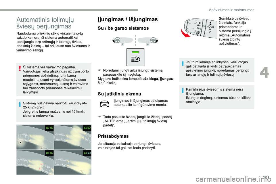 CITROEN JUMPER SPACETOURER 2020 Eksploatavimo vadovas (in Lithuanian) 101
Automatinis tolimų jų
šviesų perjungimas
Naudodama priekinio stiklo viršuje įtaisytą
vaizdo kamerą, ši sistema automatiškai
persijungia tarp artimų jų ir tolimų jų šviesų
priek CITROEN JUMPER SPACETOURER 2020 Eksploatavimo vadovas (in Lithuanian) 101
Automatinis tolimų jų
šviesų perjungimas
Naudodama priekinio stiklo viršuje įtaisytą
vaizdo kamerą, ši sistema automatiškai
persijungia tarp artimų jų ir tolimų jų šviesų
priek