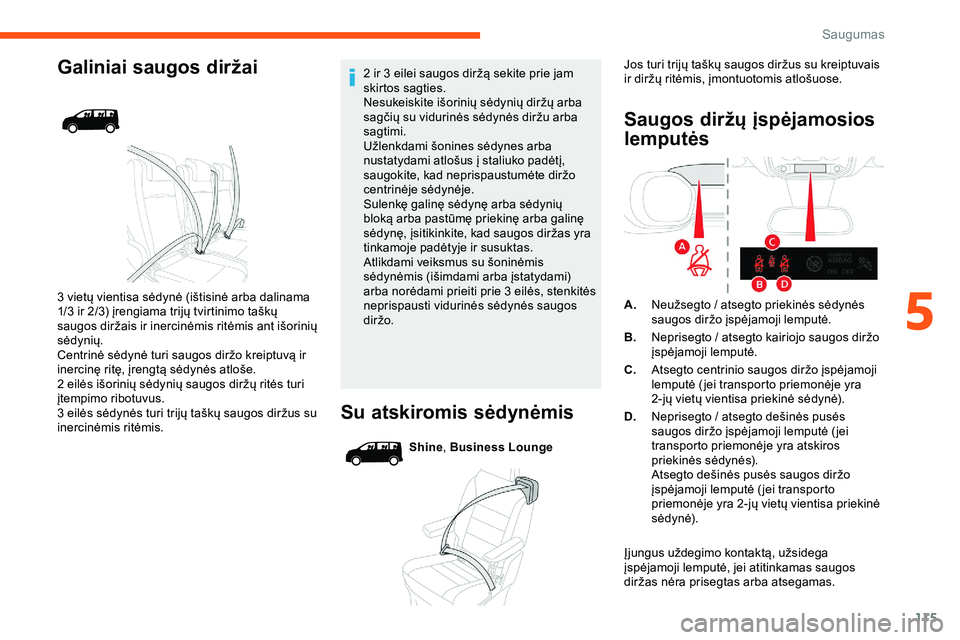 CITROEN JUMPER SPACETOURER 2020 Eksploatavimo vadovas (in Lithuanian) 115
Galiniai saugos diržai
3 vietų vientisa sėdynė (ištisinė arba dalinama
1/3 ir 2/3) įrengiama trijų tvirtinimo taškų
saugos diržais ir inercinėmis ritėmis ant išorinių
sėdynių.
CITROEN JUMPER SPACETOURER 2020 Eksploatavimo vadovas (in Lithuanian) 115
Galiniai saugos diržai
3 vietų vientisa sėdynė (ištisinė arba dalinama
1/3 ir 2/3) įrengiama trijų tvirtinimo taškų
saugos diržais ir inercinėmis ritėmis ant išorinių
sėdynių.