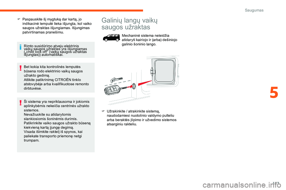 CITROEN JUMPER SPACETOURER 2020  Eksploatavimo vadovas (in Lithuanian) 137
F Paspauskite šį mygtuką dar kartą, jo indikacinė lemputė lieka išjungta, kol vaiko 
saugos užraktas išjungiamas. Išjungimas 
patvirtinamas pranešimu.
Rimto susidūrimo atveju elektrini
