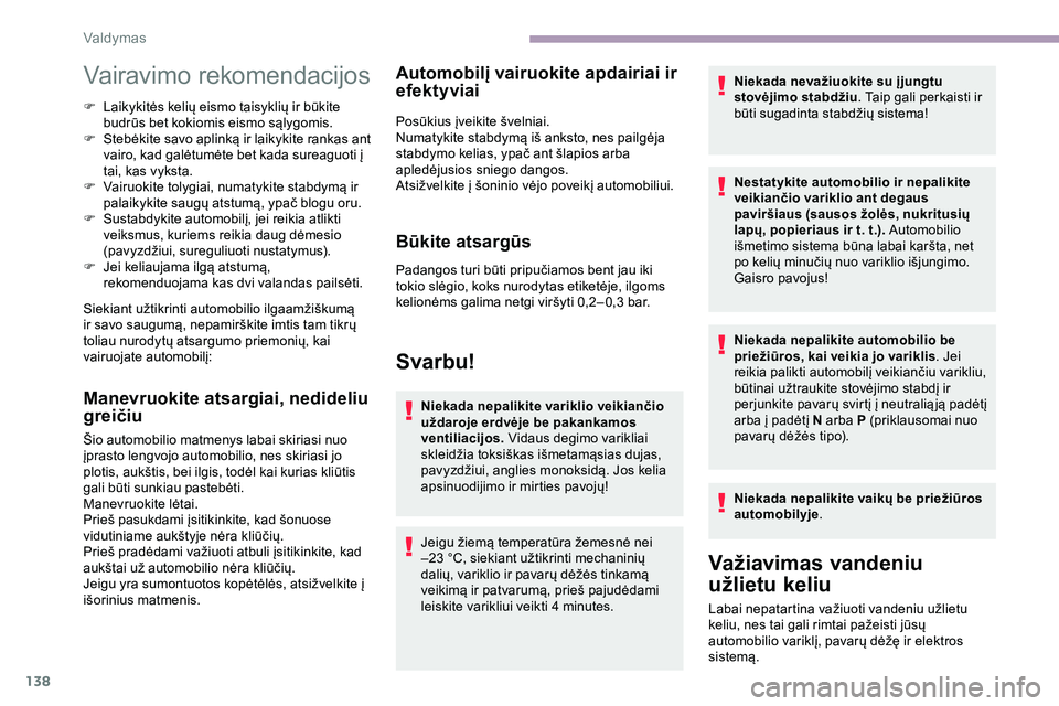 CITROEN JUMPER SPACETOURER 2020  Eksploatavimo vadovas (in Lithuanian) 138
Vairavimo rekomendacijos
F Laikykitės kelių eismo taisyklių ir būkite budrūs bet kokiomis eismo sąlygomis.
F
 
S
 tebėkite savo aplinką ir laikykite rankas ant 
vairo, kad galėtumėte bet