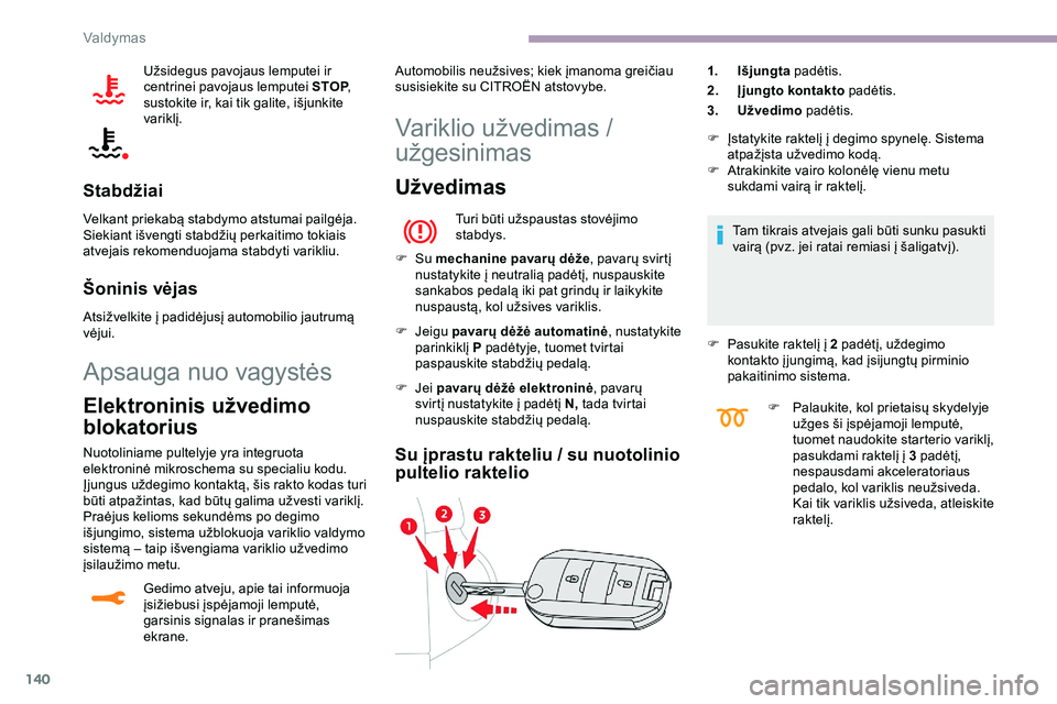 CITROEN JUMPER SPACETOURER 2020  Eksploatavimo vadovas (in Lithuanian) 140
Užsidegus pavojaus lemputei ir 
centrinei pavojaus lemputei STOP, 
sustokite ir, kai tik galite, išjunkite 
variklį.
Stabdžiai
Velkant priekabą stabdymo atstumai pailgėja. 
Siekiant išvengt