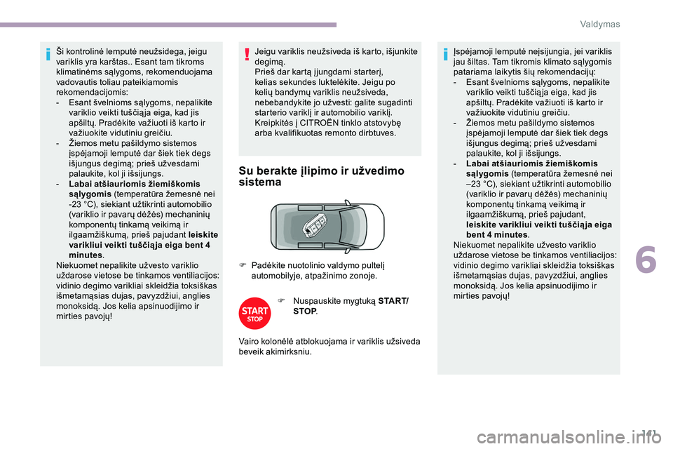 CITROEN JUMPER SPACETOURER 2020  Eksploatavimo vadovas (in Lithuanian) 141
Ši kontrolinė lemputė neužsidega, jeigu 
variklis yra karštas.. Esant tam tikroms 
klimatinėms sąlygoms, rekomenduojama 
vadovautis toliau pateikiamomis 
rekomendacijomis:
- 
E
 sant šveln