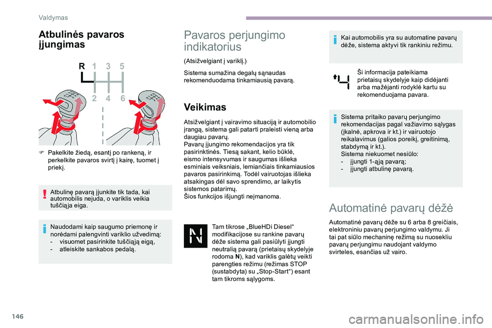 CITROEN JUMPER SPACETOURER 2020  Eksploatavimo vadovas (in Lithuanian) 146
Atbulinės pavaros 
įjungimas
F Pakelkite žiedą, esantį po rankeną, ir perkelkite pavaros svirtį į kairę, tuomet į 
priekį.
Atbulinę pavarą į junkite tik tada, kai 
automobilis nejuda