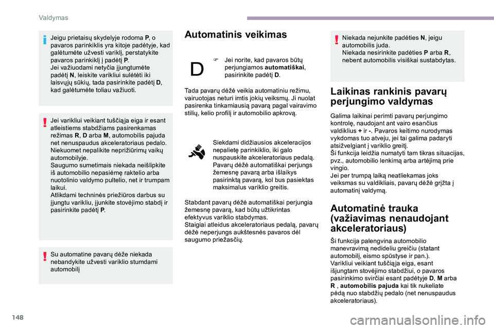 CITROEN JUMPER SPACETOURER 2020  Eksploatavimo vadovas (in Lithuanian) 148
Jeigu prietaisų skydelyje rodoma P, o 
pavaros parinkiklis yra kitoje padėtyje, kad 
galėtumėte užvesti variklį, perstatykite 
pavaros parinkiklį į padėtį P .
Jei važiuodami netyčia į