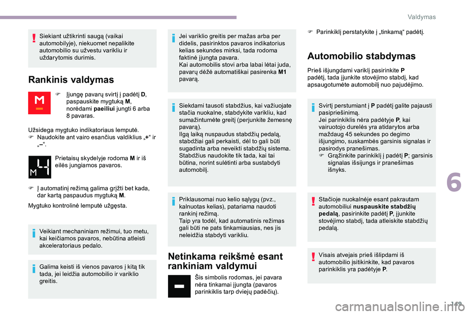 CITROEN JUMPER SPACETOURER 2020  Eksploatavimo vadovas (in Lithuanian) 149
Siekiant užtikrinti saugą (vaikai 
automobilyje), niekuomet nepalikite 
automobilio su užvestu varikliu ir 
uždarytomis durimis.
Rankinis valdymas
F Įjungę pavarų svirtį į padėtį  D, 
p
