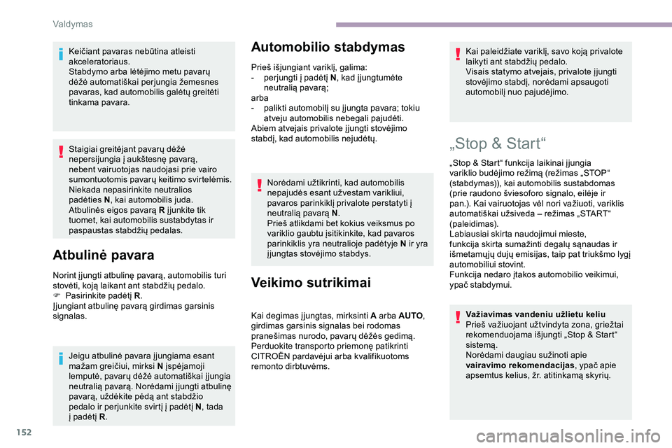 CITROEN JUMPER SPACETOURER 2020  Eksploatavimo vadovas (in Lithuanian) 152
Keičiant pavaras nebūtina atleisti 
akceleratoriaus.
Stabdymo arba lėtėjimo metu pavarų 
dėžė automatiškai perjungia žemesnes 
pavaras, kad automobilis galėtų greitėti 
tinkama pavara
