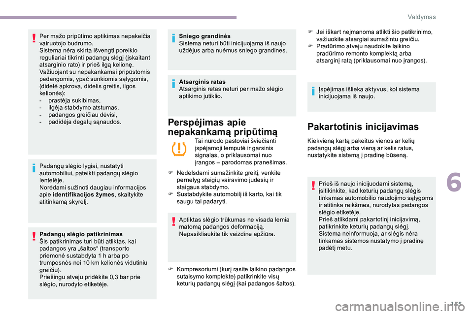 CITROEN JUMPER SPACETOURER 2020  Eksploatavimo vadovas (in Lithuanian) 155
Padangų slėgio lygiai, nustatyti 
automobiliui, pateikti padangų slėgio 
lentelėje.
Norėdami sužinoti daugiau informacijos 
apie identifikacijos žymes, skaitykite 
atitinkamą skyrelį.
Pa
