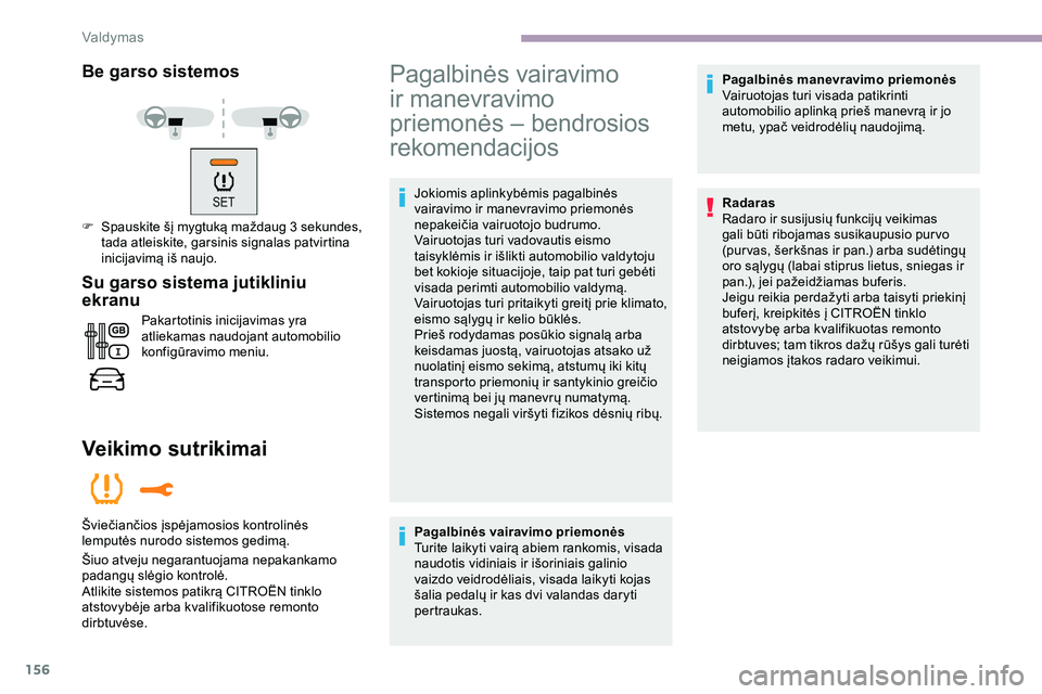 CITROEN JUMPER SPACETOURER 2020  Eksploatavimo vadovas (in Lithuanian) 156
Be garso sistemos
F Spauskite šį mygtuką maždaug 3 sekundes, tada atleiskite, garsinis signalas patvirtina 
inicijavimą iš naujo.
Su garso sistema jutikliniu 
ekranu
Pakartotinis inicijavima