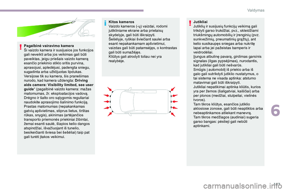 CITROEN JUMPER SPACETOURER 2020  Eksploatavimo vadovas (in Lithuanian) 157
Pagalbinė vairavimo kamera
Ši vaizdo kamera ir susijusios jos funkcijos 
gali neveikti arba jos veikimas gali būti 
paveiktas, jeigu priešais vaizdo kamerą 
esančio priekinio stiklo sritis p