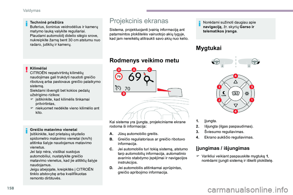 CITROEN JUMPER SPACETOURER 2020  Eksploatavimo vadovas (in Lithuanian) 158
Techninė priežiūra
Buferius, šoninius veidrodėlius ir kamerų 
matymo lauką valykite reguliariai.
Plaudami automobilį didelio slėgio srove, 
nukreipkite žarną bent 30  cm atstumu nuo 
ra