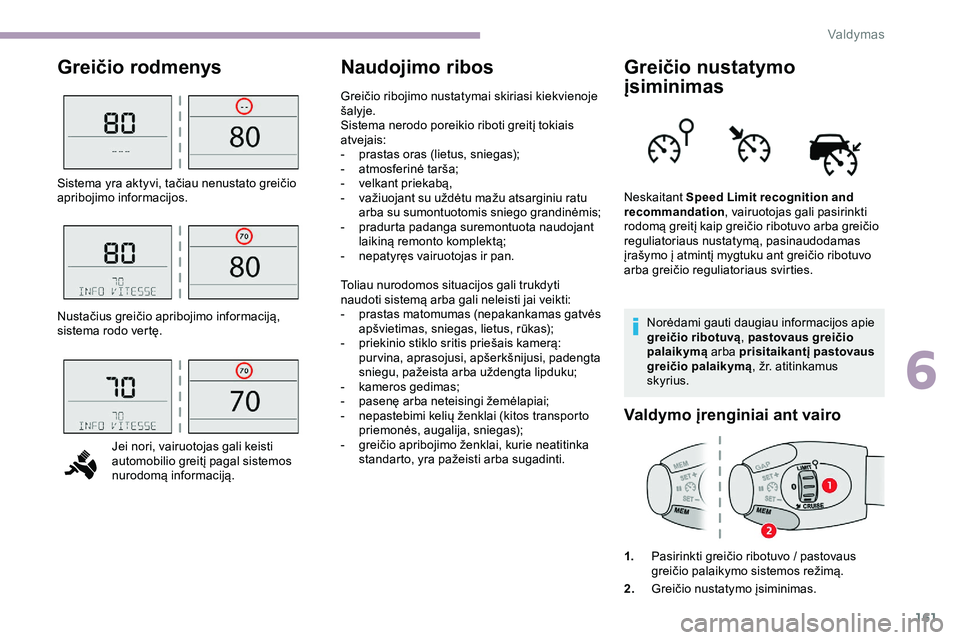 CITROEN JUMPER SPACETOURER 2020  Eksploatavimo vadovas (in Lithuanian) 161
Greičio rodmenysNaudojimo ribosGreičio nustatymo 
įsiminimas
Norėdami gauti daugiau informacijos apie 
greičio ribotuvą, pastovaus greičio 
palaikymą  arba prisitaikantį pastovaus 
greič