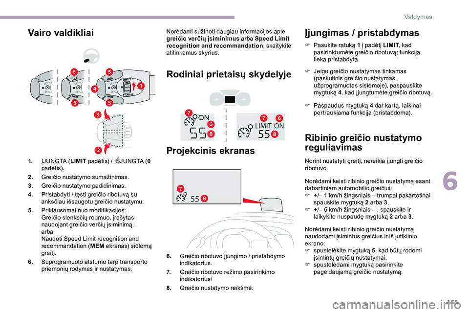 CITROEN JUMPER SPACETOURER 2020  Eksploatavimo vadovas (in Lithuanian) 163
Vairo valdikliaiNorėdami sužinoti daugiau informacijos apie 
greičio verčių įsiminimus arba Speed Limit 
recognition and recommandation , skaitykite 
atitinkamus skyrius.
Rodiniai prietaisų