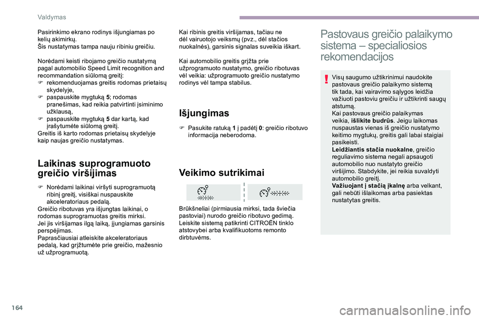 CITROEN JUMPER SPACETOURER 2020  Eksploatavimo vadovas (in Lithuanian) 164
Laikinas suprogramuoto 
greičio viršijimas
F Norėdami laikinai viršyti suprogramuotą ribinį greitį, visiškai nuspauskite 
akceleratoriaus pedalą.
Greičio ribotuvas yra išjungtas laikina