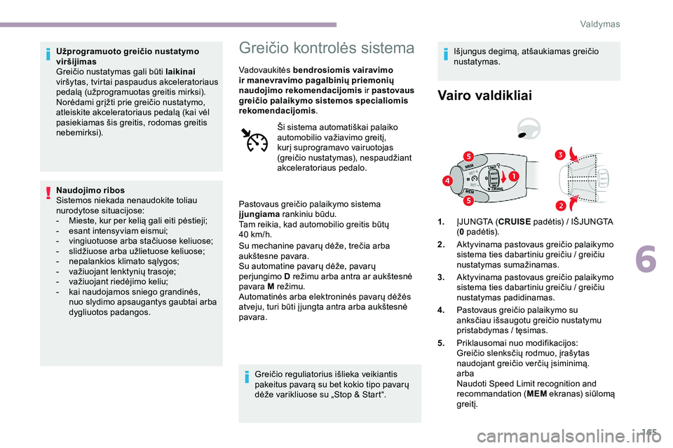 CITROEN JUMPER SPACETOURER 2020 Eksploatavimo vadovas (in Lithuanian) 165
Užprogramuoto greičio nustatymo
viršijimas
Greičio nustatymas gali būti laikinai
viršytas, tvirtai paspaudus akceleratoriaus
pedalą (užprogramuotas greitis mirksi).
Norėdami grįžti p CITROEN JUMPER SPACETOURER 2020 Eksploatavimo vadovas (in Lithuanian) 165
Užprogramuoto greičio nustatymo
viršijimas
Greičio nustatymas gali būti laikinai
viršytas, tvirtai paspaudus akceleratoriaus
pedalą (užprogramuotas greitis mirksi).
Norėdami grįžti p