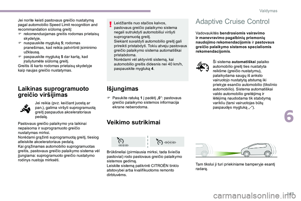 CITROEN JUMPER SPACETOURER 2020  Eksploatavimo vadovas (in Lithuanian) 167
Jei norite keisti pastovaus greičio nustatymą 
pagal automobilio Speed Limit recognition and 
recommandation siūlomą greitį:
F 
r
 ekomenduojamas greitis rodomas prietaisų 
skydelyje,
F
 
n
