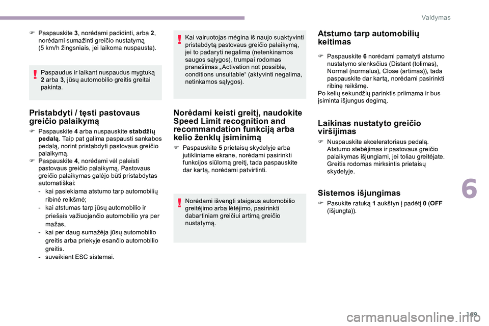 CITROEN JUMPER SPACETOURER 2020  Eksploatavimo vadovas (in Lithuanian) 169
F Paspauskite 3, n orėdami padidinti, arba   2, 
norėdami sumažinti greičio nustatymą 
(5
  km/h žingsniais, jei laikoma nuspausta).
Paspaudus ir laikant nuspaudus mygtuką 
2 arba 3 ,
  jū