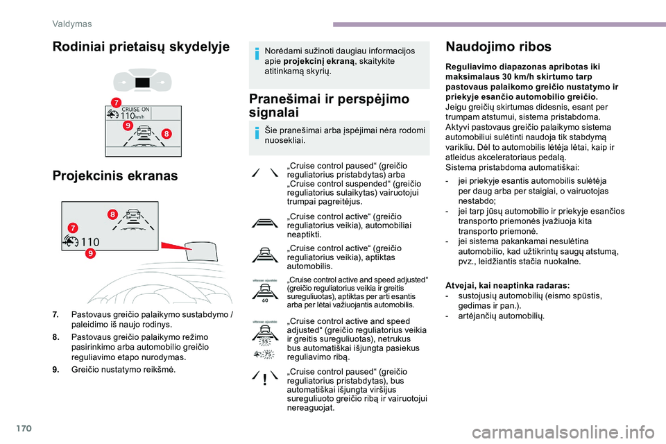 CITROEN JUMPER SPACETOURER 2020  Eksploatavimo vadovas (in Lithuanian) 170
Norėdami sužinoti daugiau informacijos 
apie projekcinį ekraną , skaitykite 
atitinkamą skyrių.
Pranešimai ir perspėjimo 
signalai
Šie pranešimai arba įspėjimai nėra rodomi 
nuoseklia