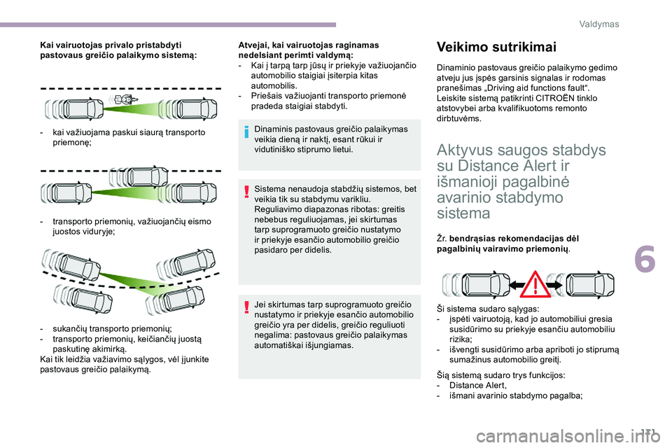 CITROEN JUMPER SPACETOURER 2020  Eksploatavimo vadovas (in Lithuanian) 171
Kai vairuotojas privalo pristabdyti 
pastovaus greičio palaikymo sistemą:
- 
k
 ai važiuojama paskui siaurą transporto 
priemonę;
-
 
t
 ransporto priemonių, važiuojančių eismo 
juostos v