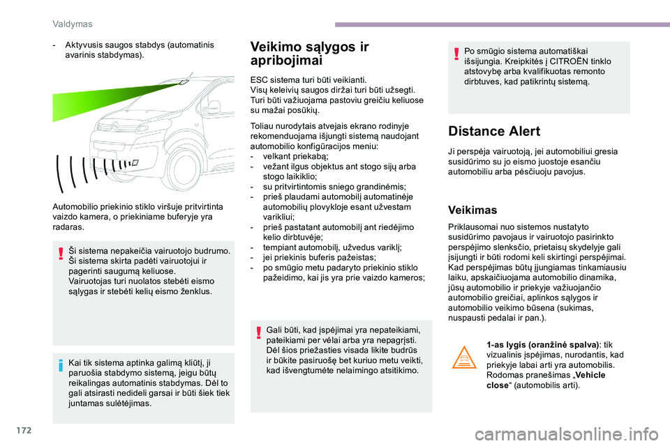 CITROEN JUMPER SPACETOURER 2020  Eksploatavimo vadovas (in Lithuanian) 172
- Aktyvusis saugos stabdys (automatinis avarinis stabdymas).
Automobilio priekinio stiklo viršuje pritvirtinta 
vaizdo kamera, o priekiniame buferyje yra 
radaras. Ši sistema nepakeičia vairuot