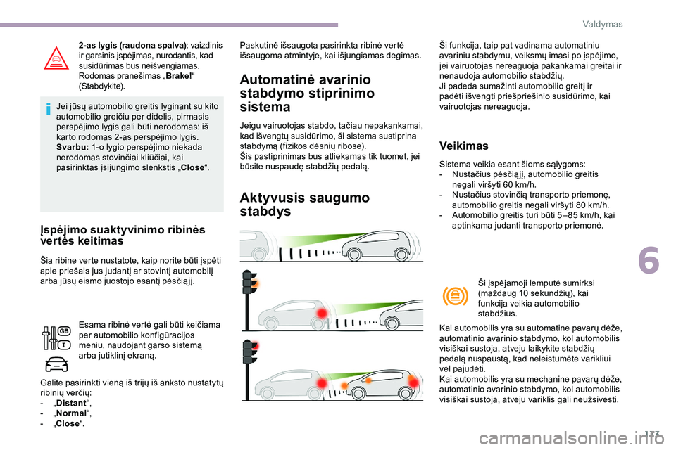 CITROEN JUMPER SPACETOURER 2020  Eksploatavimo vadovas (in Lithuanian) 173
2-as lygis (raudona spalva): vaizdinis 
ir garsinis įspėjimas, nurodantis, kad 
susidūrimas bus neišvengiamas.
Rodomas pranešimas „ Brake!“ 
(Stabdykite).
Jei jūsų automobilio greitis l