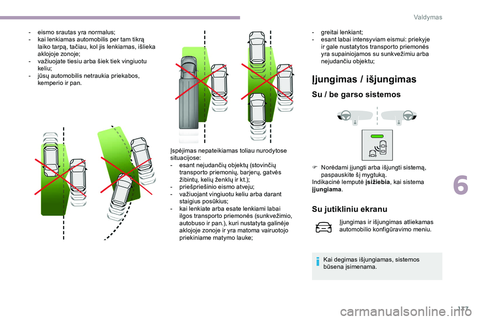 CITROEN JUMPER SPACETOURER 2020  Eksploatavimo vadovas (in Lithuanian) 177
- eismo srautas yra normalus;
- k ai lenkiamas automobilis per tam tikrą 
laiko tarpą, tačiau, kol jis lenkiamas, išlieka 
aklojoje zonoje;
-
 
v
 ažiuojate tiesiu arba šiek tiek vingiuotu 
