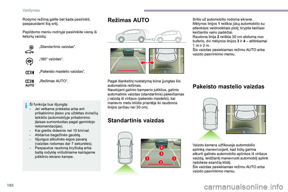 CITROEN JUMPER SPACETOURER 2020  Eksploatavimo vadovas (in Lithuanian) 182
Papildomo meniu rodinyje pasirinkite vieną iš 
keturių vaizdų: Rodymo režimą galite bet kada pasirinkti, 
paspausdami šią sritį.„Standartinis vaizdas“.
„180° vaizdas“.
„Pakeist