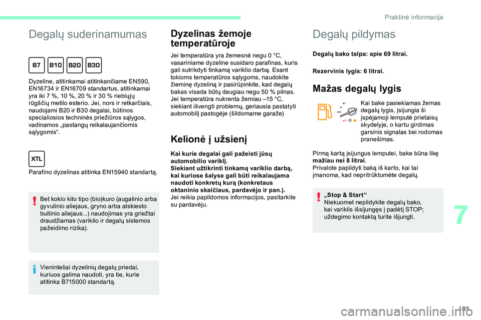 CITROEN JUMPER SPACETOURER 2020  Eksploatavimo vadovas (in Lithuanian) 185
Degalų suderinamumas
Bet kokio kito tipo (bio)kuro (augalinio arba 
gyvulinio aliejaus, gryno arba atskiesto 
buitinio aliejaus...) naudojimas yra griežtai 
draudžiamas (variklio ir degalų sis
