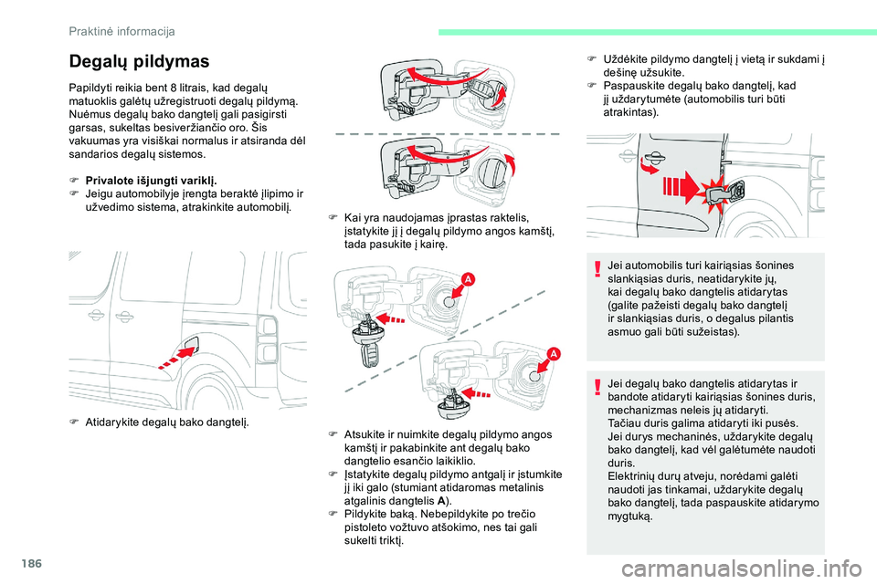 CITROEN JUMPER SPACETOURER 2020  Eksploatavimo vadovas (in Lithuanian) 186
Degalų pildymas
Papildyti reikia bent 8 litrais, kad degalų 
matuoklis galėtų užregistruoti degalų pildymą.
Nuėmus degalų bako dangtelį gali pasigirsti 
garsas, sukeltas besiveržiančio