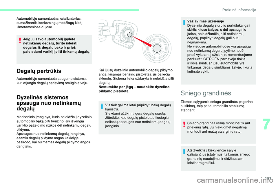 CITROEN JUMPER SPACETOURER 2020  Eksploatavimo vadovas (in Lithuanian) 187
Automobilyje sumontuotas katalizatorius, 
sumažinantis kenksmingų medžiagų kiekį 
išmetamosiose dujose.Jeigu į savo automobilį įpylėte 
netinkamų degalų, turite išleisti 
degalus iš 