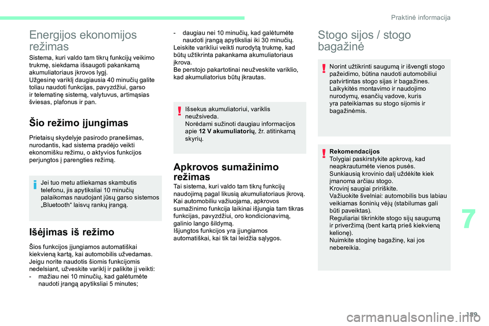 CITROEN JUMPER SPACETOURER 2020  Eksploatavimo vadovas (in Lithuanian) 189
Energijos ekonomijos 
režimas
Sistema, kuri valdo tam tikrų funkcijų veikimo 
trukmę, siekdama išsaugoti pakankamą 
akumuliatoriaus įkrovos lygį.
Užgesinę variklį daugiausia 40 minuči�