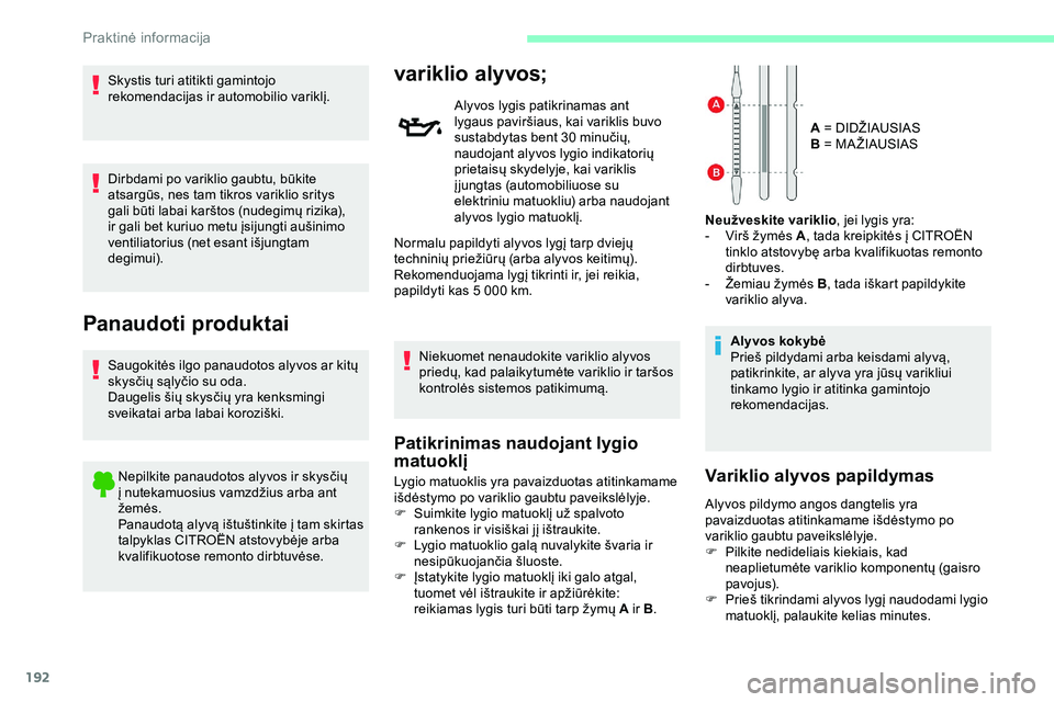 CITROEN JUMPER SPACETOURER 2020  Eksploatavimo vadovas (in Lithuanian) 192
Skystis turi atitikti gamintojo 
rekomendacijas ir automobilio variklį.
Dirbdami po variklio gaubtu, būkite 
atsargūs, nes tam tikros variklio sritys 
gali būti labai karštos (nudegimų rizik