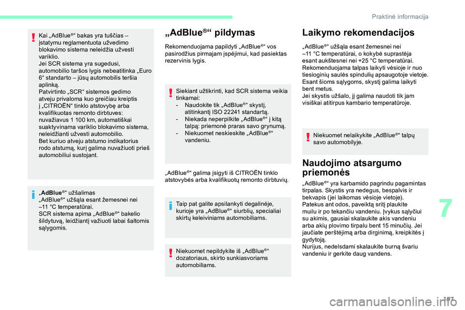 CITROEN JUMPER SPACETOURER 2020  Eksploatavimo vadovas (in Lithuanian) 197
Kai „ AdBlue®“ bakas yra tuščias – 
įstatymu reglamentuota užvedimo 
blokavimo sistema neleidžia užvesti 
variklio.
Jei SCR
 
sistema yra sugedusi, 
automobilio taršos lygis nebeatit