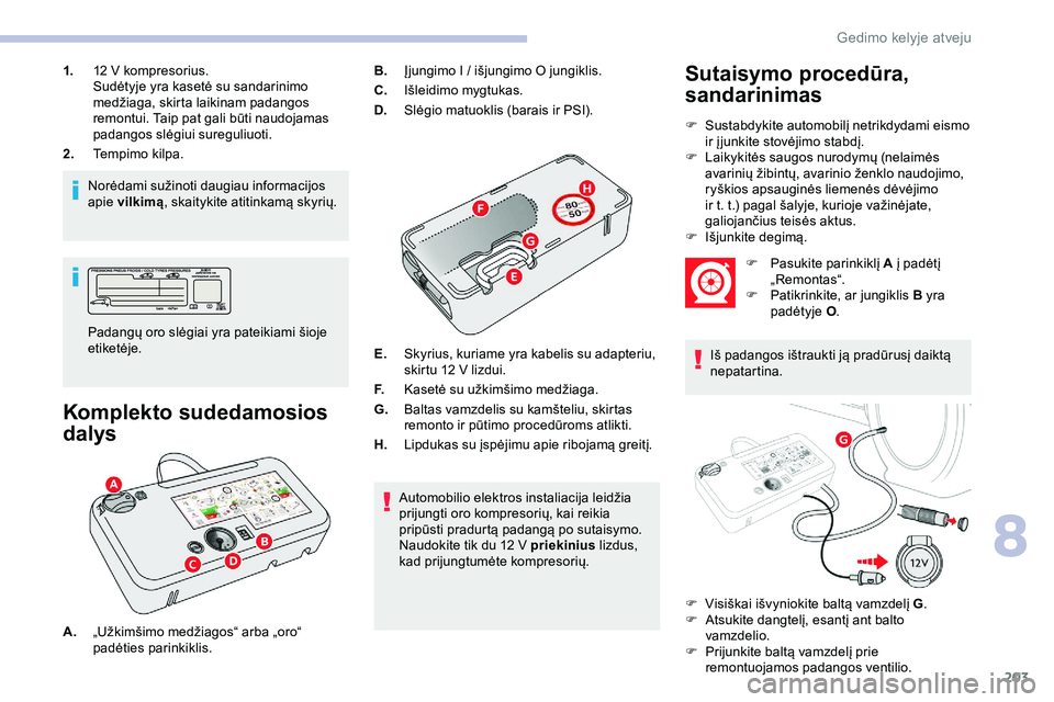 CITROEN JUMPER SPACETOURER 2020  Eksploatavimo vadovas (in Lithuanian) 203
1.12   V kompresorius.
Sudėtyje yra kasetė su sandarinimo 
medžiaga, skirta laikinam padangos 
remontui. Taip pat gali būti naudojamas 
padangos slėgiui sureguliuoti.
2. Tempimo kilpa.
Norėd