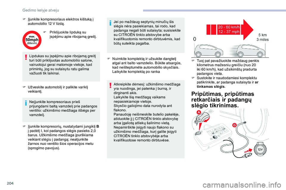 CITROEN JUMPER SPACETOURER 2020  Eksploatavimo vadovas (in Lithuanian) 204
F Įjunkite kompresoriaus elektros kištuką į automobilio 12   V lizdą.
F
 
P
 riklijuokite lipduką su 
įspėjimu apie ribojamą greitį.
Lipdukas su įspėjimu apie ribojamą greitį 
turi b
