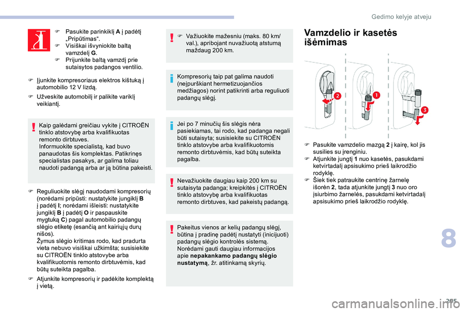 CITROEN JUMPER SPACETOURER 2020  Eksploatavimo vadovas (in Lithuanian) 205
F Pasukite parinkiklį A į padėtį 
„Pripūtimas“.
F
 
V
 isiškai išvyniokite baltą 
vamzdelį  G.
F
 
P
 rijunkite baltą vamzdį prie 
sutaisytos padangos ventilio.
F
 
Į

junkite komp