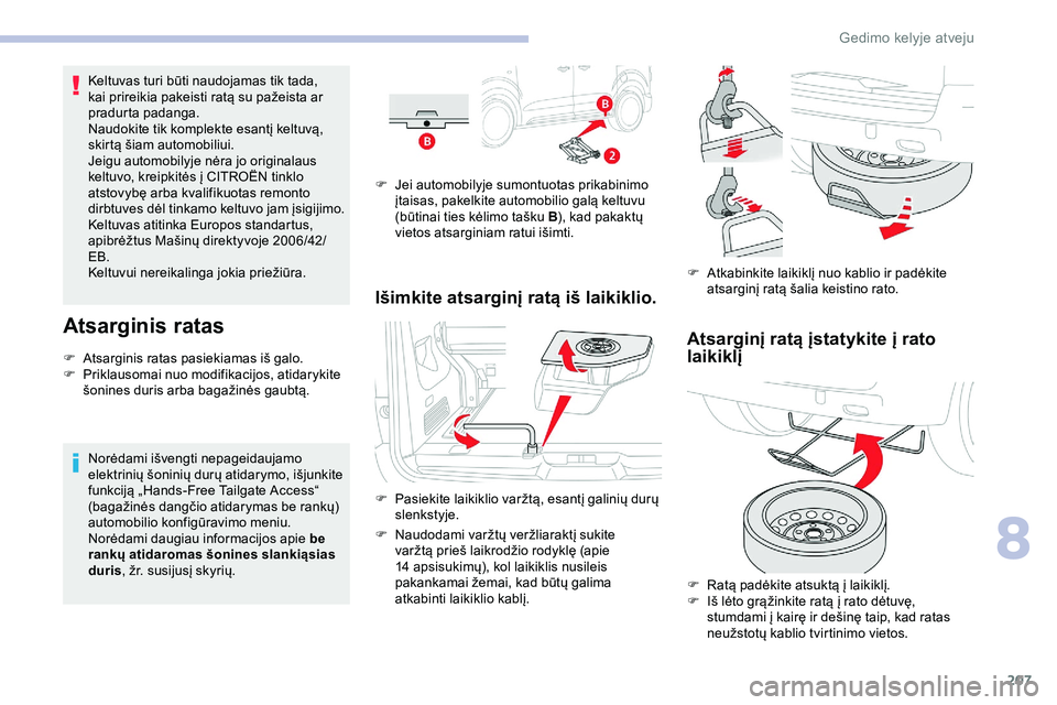 CITROEN JUMPER SPACETOURER 2020  Eksploatavimo vadovas (in Lithuanian) 207
Keltuvas turi būti naudojamas tik tada, 
kai prireikia pakeisti ratą su pažeista ar 
pradurta padanga.
Naudokite tik komplekte esantį keltuvą, 
skirtą šiam automobiliui.
Jeigu automobilyje 