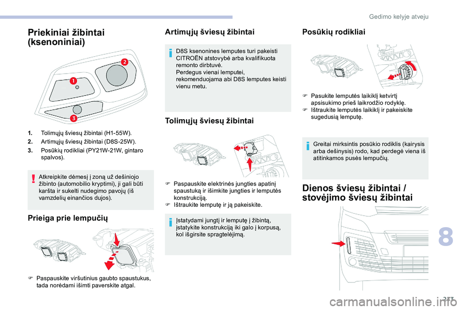 CITROEN JUMPER SPACETOURER 2020  Eksploatavimo vadovas (in Lithuanian) 213
Priekiniai žibintai 
(ksenoniniai)
1.Tolimų jų šviesų žibintai (H1-55W).
2. Artimų jų šviesų žibintai (D8S-25W).
3. Posūkių rodikliai (PY21W-21W, gintaro 
spalvos).
Atkreipkite dėmes