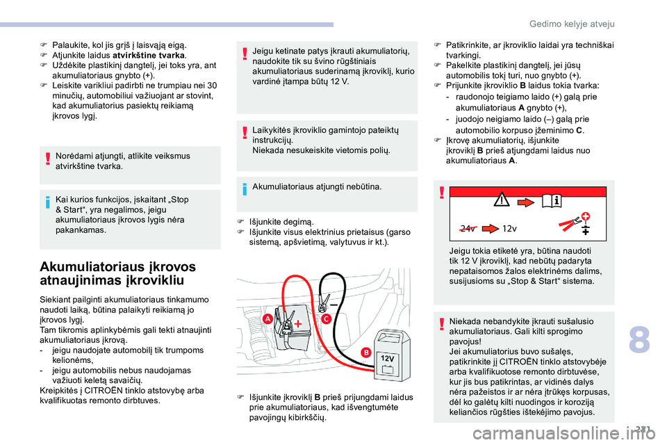 CITROEN JUMPER SPACETOURER 2020 Eksploatavimo vadovas (in Lithuanian) 221
24v 12v
F Palaukite, kol jis grįš į laisvą ją eigą.
F A tjunkite laidus atvirkštine tvarka .
F
U
ždėkite plastikinį dangtelį, jei toks yra, ant
akumuliatoriaus gnybto (+).
F
L
e CITROEN JUMPER SPACETOURER 2020 Eksploatavimo vadovas (in Lithuanian) 221
24v 12v
F Palaukite, kol jis grįš į laisvą ją eigą.
F A tjunkite laidus atvirkštine tvarka .
F
U
ždėkite plastikinį dangtelį, jei toks yra, ant
akumuliatoriaus gnybto (+).
F
L
e