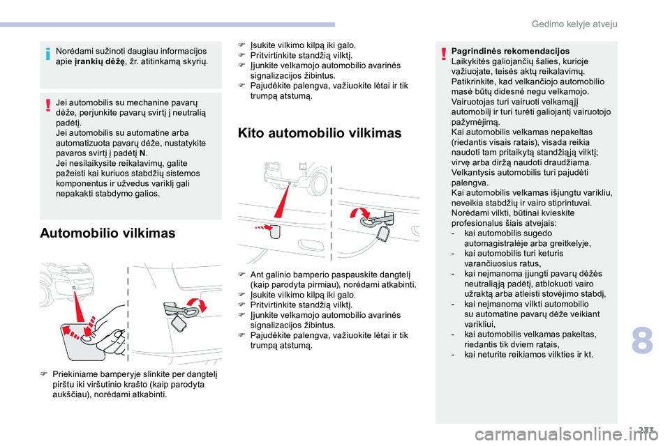CITROEN JUMPER SPACETOURER 2020  Eksploatavimo vadovas (in Lithuanian) 223
Norėdami sužinoti daugiau informacijos 
apie įrankių dėžę, žr. atitinkamą skyrių.
Jei automobilis su mechanine pavarų 
dėže, perjunkite pavarų svirtį į neutralią 
padėtį.
Jei au