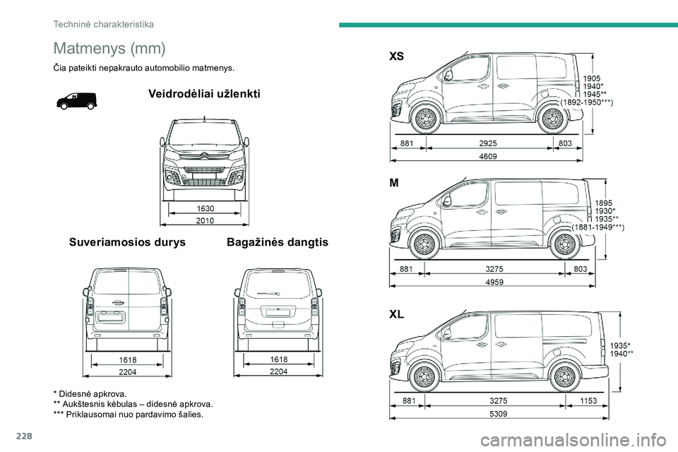 CITROEN JUMPER SPACETOURER 2020  Eksploatavimo vadovas (in Lithuanian) 228
Matmenys (mm)
Čia pateikti nepakrauto automobilio matmenys.
Veidrodėliai užlenkti
Suveriamosios durys Bagažinės dangtis XS
M
XL
* Didesnė apkrova.
** Aukštesnis kėbulas – didesnė apkrov