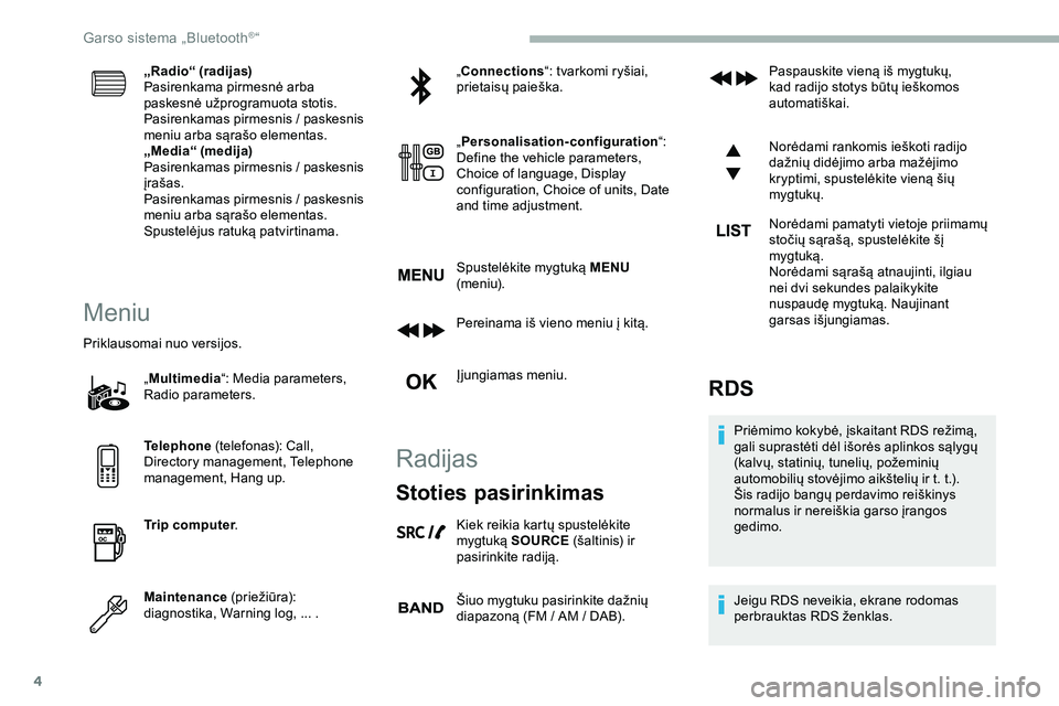 CITROEN JUMPER SPACETOURER 2020  Eksploatavimo vadovas (in Lithuanian) 4
„Radio“ (radijas)
Pasirenkama pirmesnė arba 
paskesnė užprogramuota stotis.
Pasirenkamas pirmesnis  / paskesnis 
meniu arba sąrašo elementas.
„Media“ (medija)
Pasirenkamas pirmesnis
  /