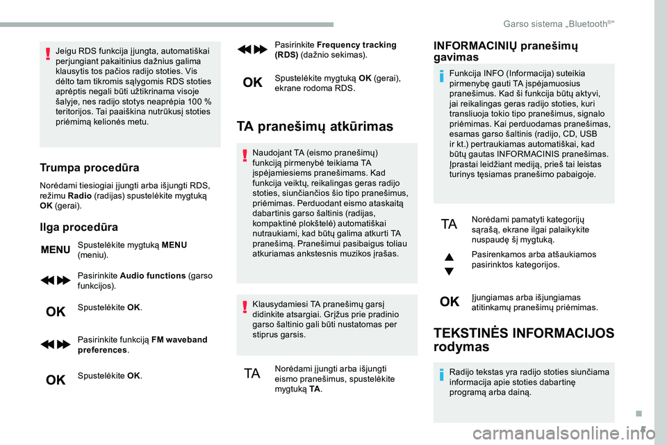 CITROEN JUMPER SPACETOURER 2020  Eksploatavimo vadovas (in Lithuanian) 5
Jeigu RDS funkcija į jungta, automatiškai 
perjungiant pakaitinius dažnius galima 
klausytis tos pačios radijo stoties. Vis 
dėlto tam tikromis sąlygomis RDS stoties 
aprėptis negali būti u�